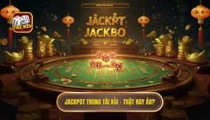 Jackpot trong Tài Xỉu – thật hay ảo_