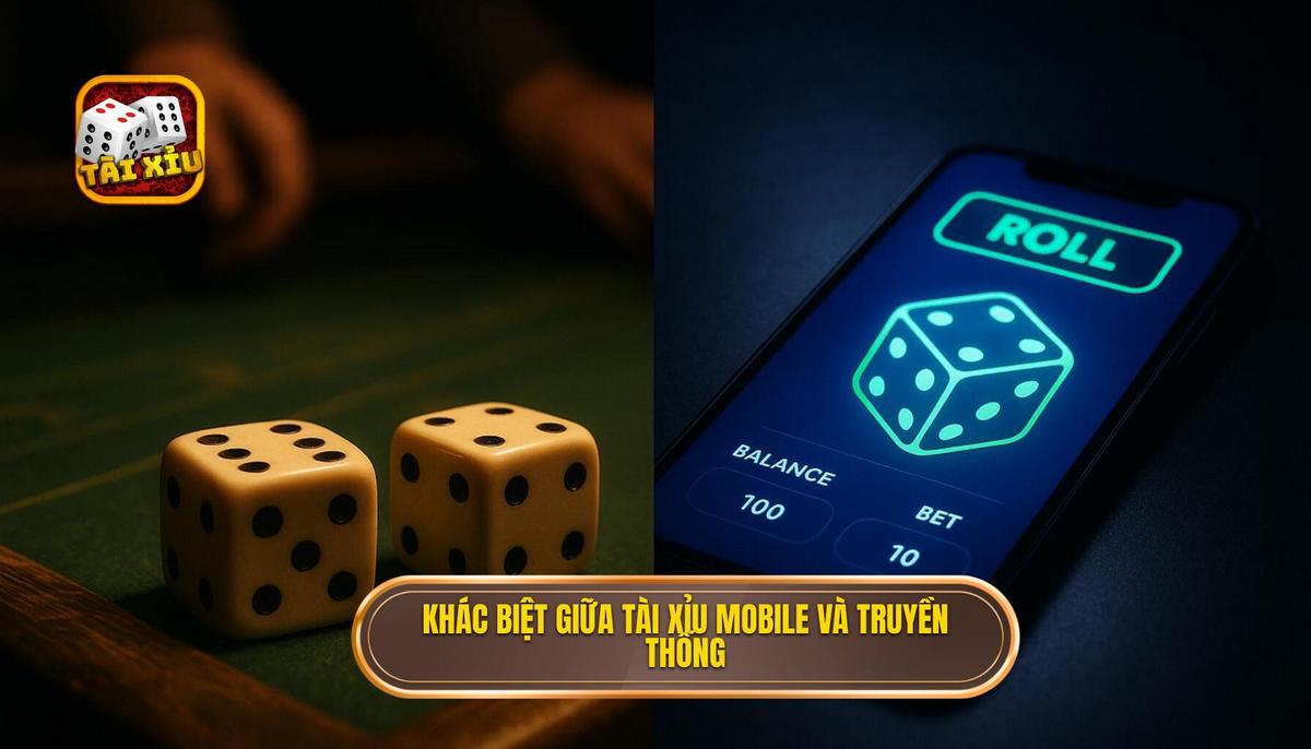 Sự khác biệt cốt lõi giữa tài xỉu mobile và phiên bản truyền thống