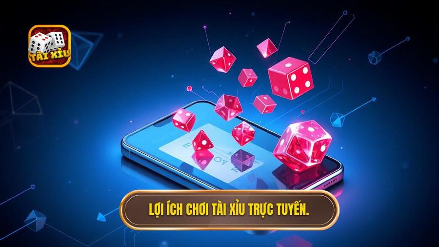 1. Lợi ích chơi tài xỉu trực tuyến.